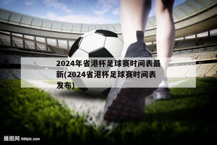 2024年省港杯足球赛时间表最新(2024省港杯足球赛时间表发布)